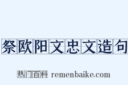 祭欧阳文忠文造句是什么意思的图片